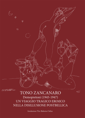 Tono Zancanaro. Demopretoni (1945-1947). UN VIAGGIO TRAGICO EROtICO NELLA DISILLUSIONE POSTBELLICA