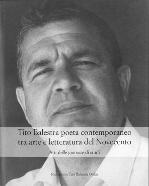Tito Balestra poeta contemporaneo tra arte e letteratura del Novecento. Atti delle giornate di studio